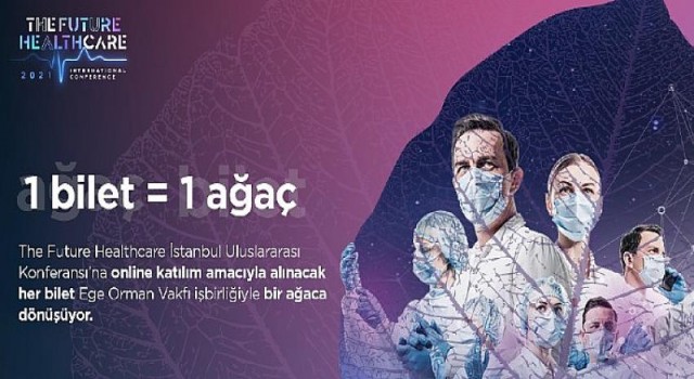 The Future Healthcare 2021 Konferansı’nda satılan her bilet dikilen bir ağaca dönüşüyor