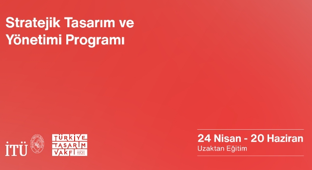 İstanbul Teknik Üniversitesi ve Türkiye Tasarım Vakfı’ndan: ‘’Stratejik Tasarım ve Yönetimi’’ Eğitimi