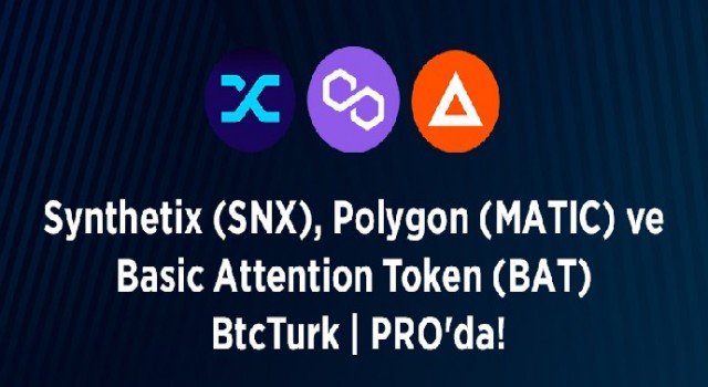 Polygon (MATIC), Basic Attention Token (BAT) ve Synthetix (SNX) BtcTurk PRO’da