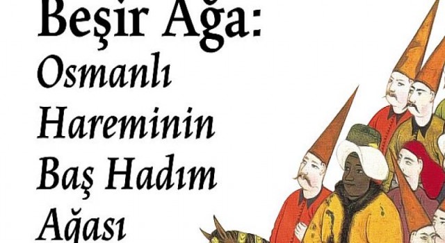 Beşir Ağa: Osmanlı İmparatorluğu’nun efsanevi kitap koleksiyoncusu