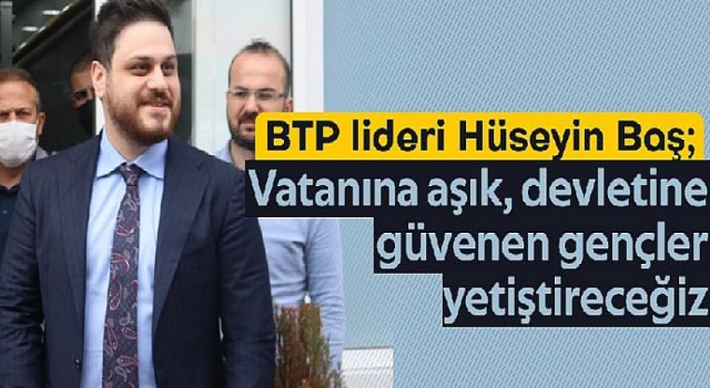 BTP Lideri Hüseyin Baş’tan Beyin Göçü ve Gençlik Değerlendirmesi