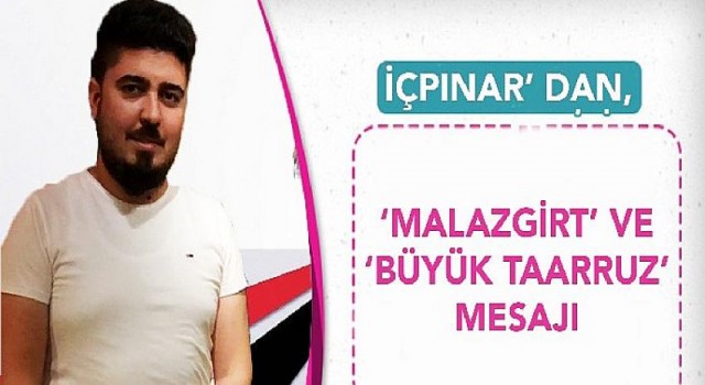 Mustafa İçpınar’ dan, ‘Malazgirt’ ve ‘Büyük Taarruz’ mesajı