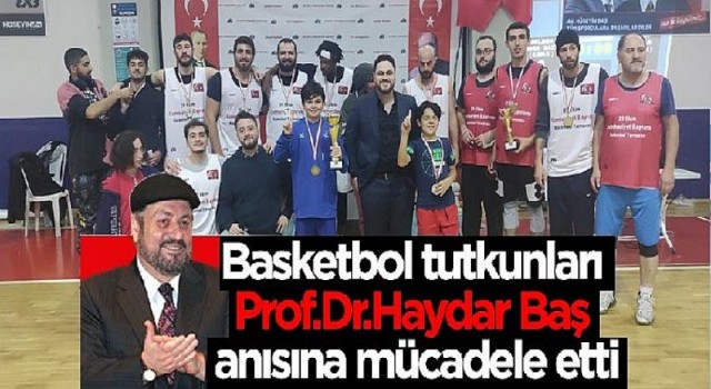 Basketbol tutkunları Prof. Dr. Haydar Baş anısına mücadele etti