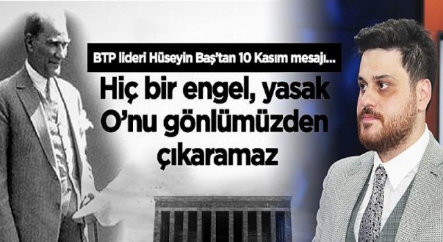 BTP lideri Hüseyin Baş’tan 10 Kasım mesajı