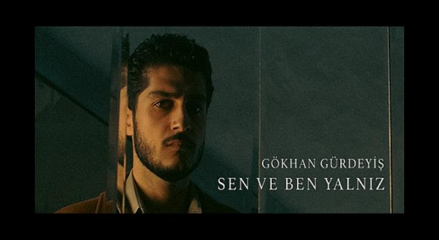 Gökhan Gürdeyiş’ten Yeni Şarkı: “Sen ve Ben Yalnız”