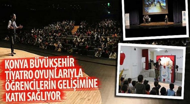 Konya Büyükşehir Tiyatro Oyunlarıyla Öğrencilerin Gelişimine Katkı Sağlıyor