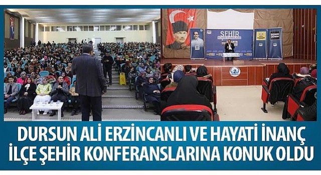 Dursun Ali Erzincanlı ve Hayati İnanç İlçe Şehir Konferanslarına Konuk Oldu