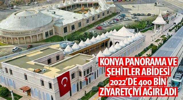 Konya Panorama ve Şehitler Abidesi 2022&#39;de 400 Bin Ziyaretçiyi Ağırladı