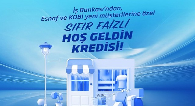 İş Bankasından sıfır faizli “Hoş Geldin Kredisi”