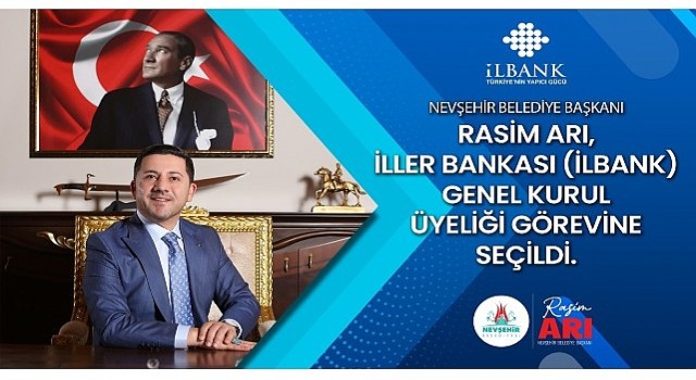 Nevşehir Belediye Başkanı Rasim Arı, İller Bankası (İLBANK) Genel Kurul Üyeliği görevine seçildi.