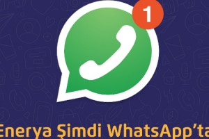 WhatsApp İletişim Hattı ile Enerya Her An Hizmetinizde