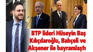 BTP Lideri Hüseyin Baş Kılıçdaroğlu, Bahçeli ve Akşener ile bayramlaştı