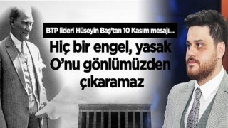 BTP lideri Hüseyin Baş’tan 10 Kasım mesajı