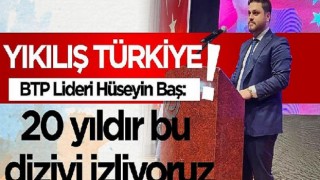 Hüseyin Baş: “AKP 20 yıldır ‘Yıkılış Türkiye’ dizisi izletiyor!”