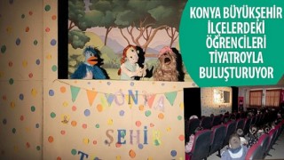 Konya Büyükşehir İlçelerdeki Öğrencileri Tiyatroyla Buluşturuyor