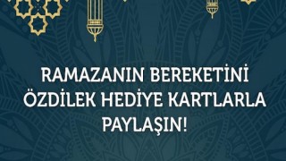 Ramazanın Bereketini Özdilek Hediye Kartlarla Paylaşın