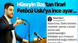 BTP Lideri Hüseyin Baş’tan firari Fetöcü Emre Uslu’ya ince ayar