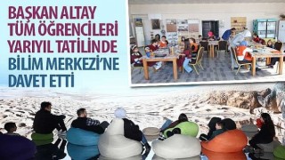 Başkan Altay Tüm Öğrencileri Yarıyıl Tatilinde Bilim Merkezine Davet Etti